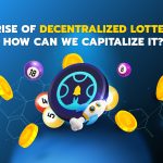 The Rise of Decentralized Lotteries: How Can We Capitalize It?