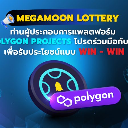 MegaMoon Lottery: ท่านผู้ประกอบการแพลตฟอร์ม Polygon Projects โปรดร่วมมือกับเราเพื่อรับประโยชน์แบบWin-Win